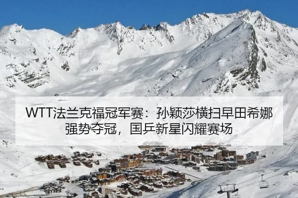 WTT法兰克福冠军赛：孙颖莎横扫早田希娜强势夺冠，国乒新星闪耀赛场